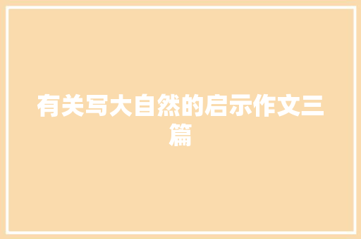 有关写大自然的启示作文三篇 商业文案
