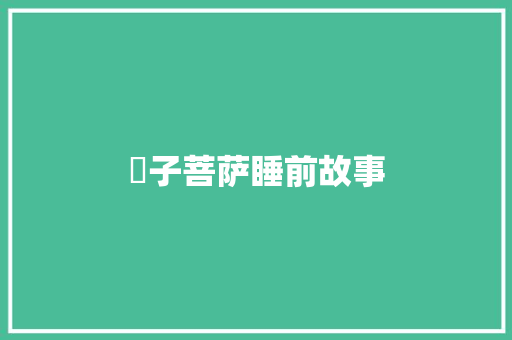 睒子菩萨睡前故事 商业文案