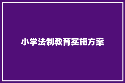 小学法制教育实施方案 写作素材