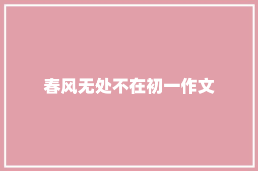 春风无处不在初一作文 写作社区