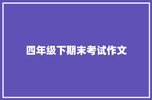 四年级下期末考试作文 写作素材