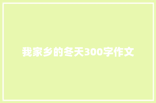 我家乡的冬天300字作文 商业文案