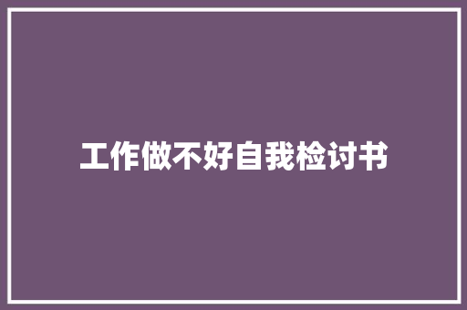 工作做不好自我检讨书 写作社区