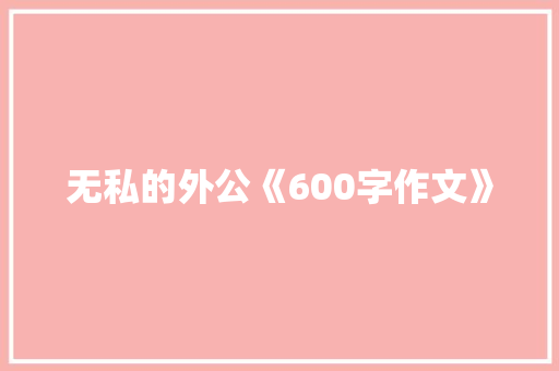 无私的外公《600字作文》 诗歌创作