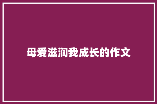 母爱滋润我成长的作文 诗歌创作