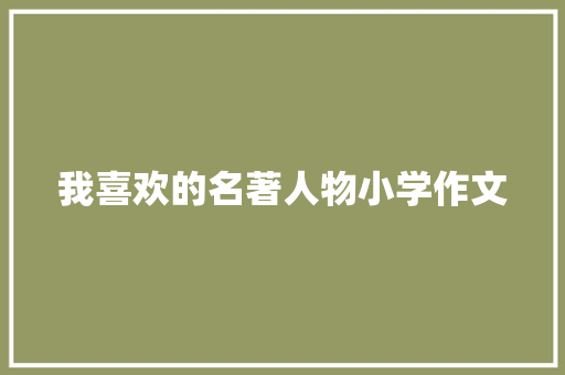 我喜欢的名著人物小学作文 写作技巧