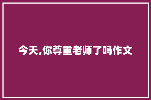 今天,你尊重老师了吗作文 词汇积累
