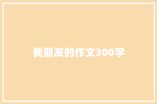 我朋友的作文300字 报告写作
