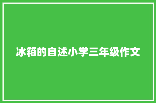 冰箱的自述小学三年级作文