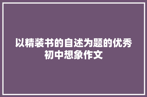 以精装书的自述为题的优秀初中想象作文 诗歌创作