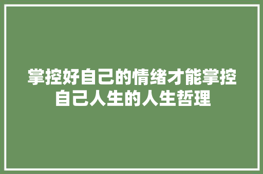 掌控好自己的情绪才能掌控自己人生的人生哲理 词汇积累