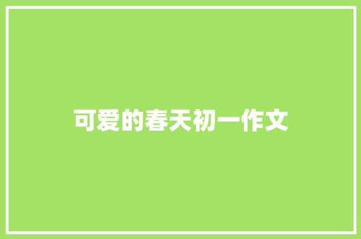 可爱的春天初一作文 报告写作