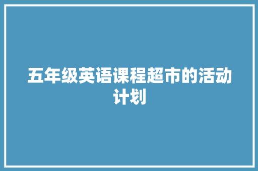 五年级英语课程超市的活动计划 写作素材