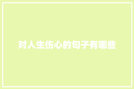 对人生伤心的句子有哪些 报告写作