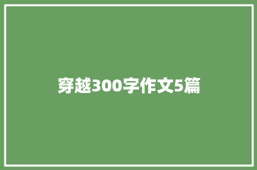 穿越300字作文5篇 诗歌创作