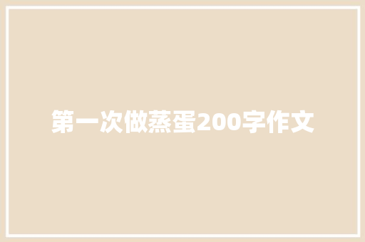 第一次做蒸蛋200字作文 商业文案