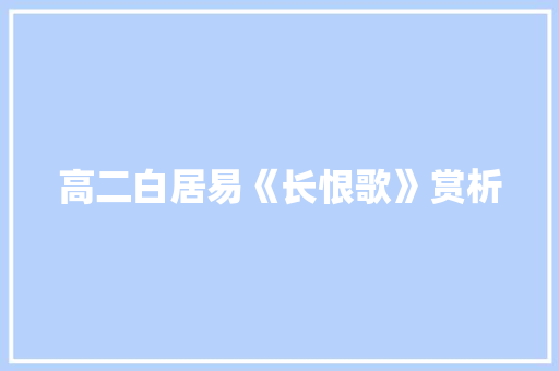 高二白居易《长恨歌》赏析 写作素材