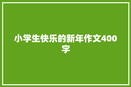 小学生快乐的新年作文400字