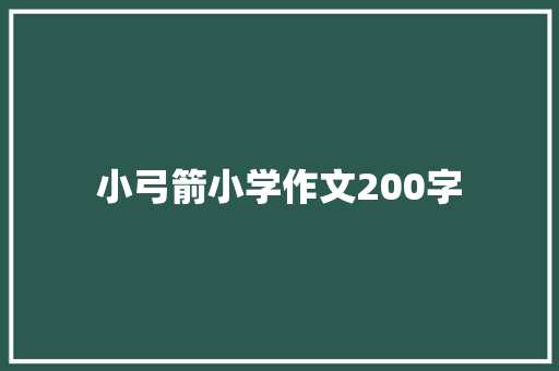 小弓箭小学作文200字 写作素材