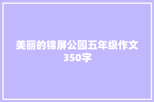 美丽的锦屏公园五年级作文350字 写作社区