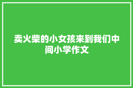 卖火柴的小女孩来到我们中间小学作文 诗歌创作