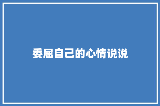 委屈自己的心情说说 商业文案