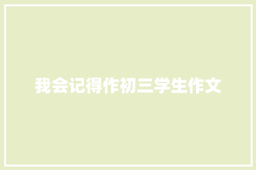 我会记得作初三学生作文 写作素材