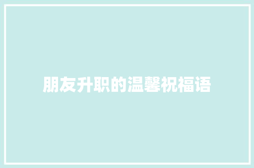 朋友升职的温馨祝福语 写作技巧