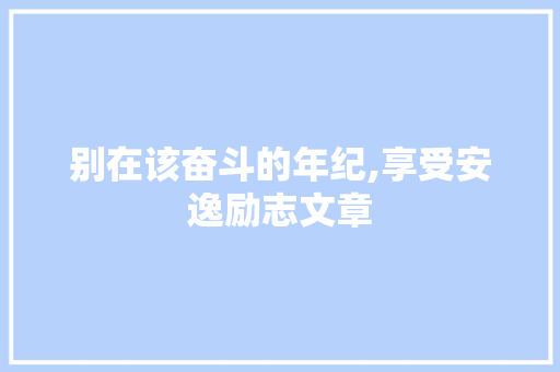 别在该奋斗的年纪,享受安逸励志文章 范文赏析