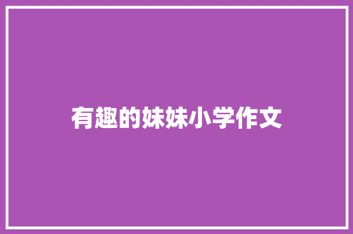 有趣的妹妹小学作文 写作素材