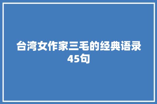 台湾女作家三毛的经典语录45句 商业文案
