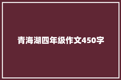青海湖四年级作文450字 简历模板
