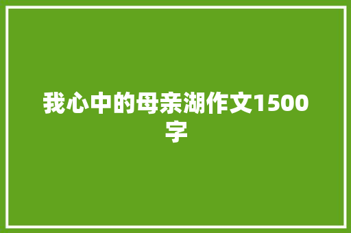 我心中的母亲湖作文1500字