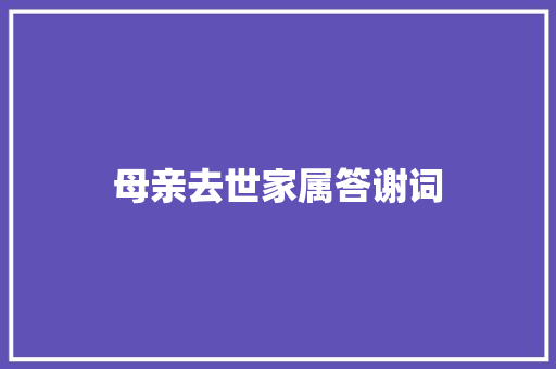母亲去世家属答谢词 范文赏析