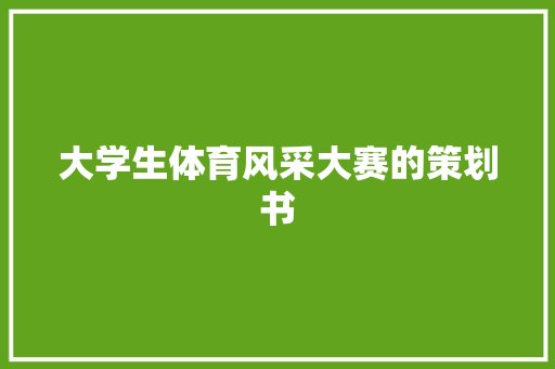 大学生体育风采大赛的策划书 简历模板