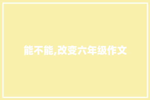 能不能,改变六年级作文