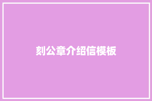 刻公章介绍信模板 简历模板
