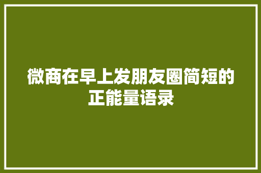 微商在早上发朋友圈简短的正能量语录