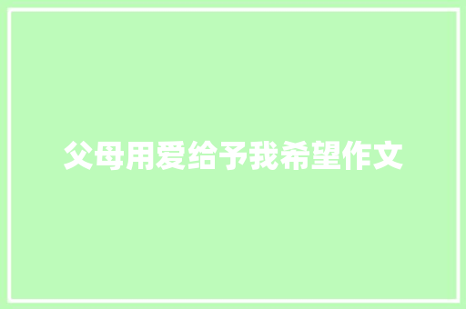 父母用爱给予我希望作文 写作技巧