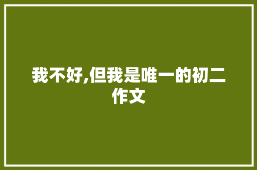 我不好,但我是唯一的初二作文 诗歌创作