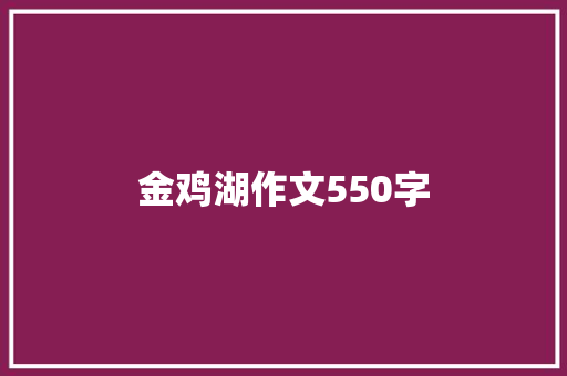 金鸡湖作文550字 报告写作