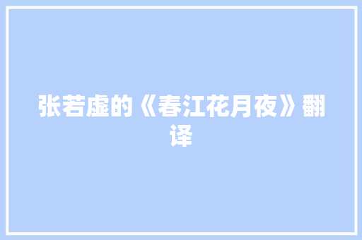 张若虚的《春江花月夜》翻译 诗歌创作