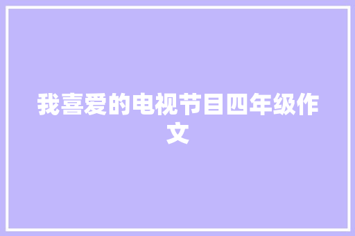 我喜爱的电视节目四年级作文 报告写作