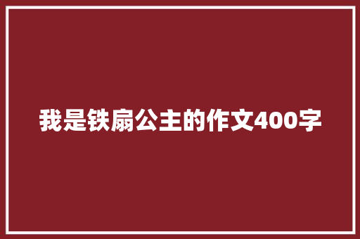 我是铁扇公主的作文400字 词汇积累