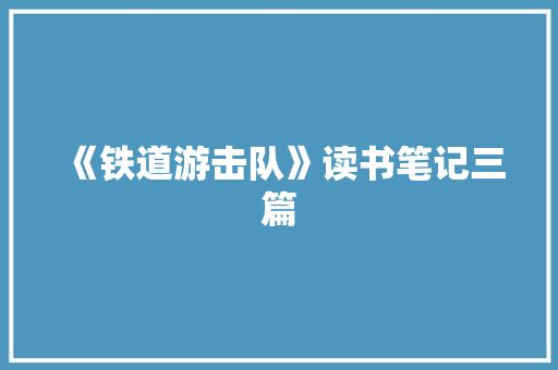 《铁道游击队》读书笔记三篇 写作素材