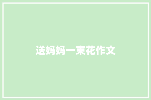 送妈妈一束花作文 报告写作