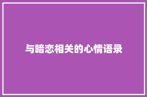与暗恋相关的心情语录 写作社区