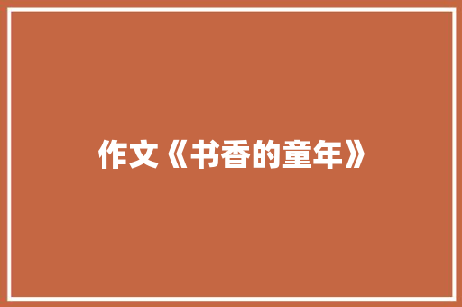 作文《书香的童年》 写作社区