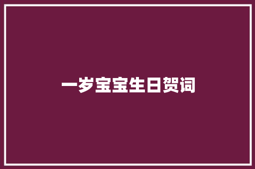 一岁宝宝生日贺词 商业文案