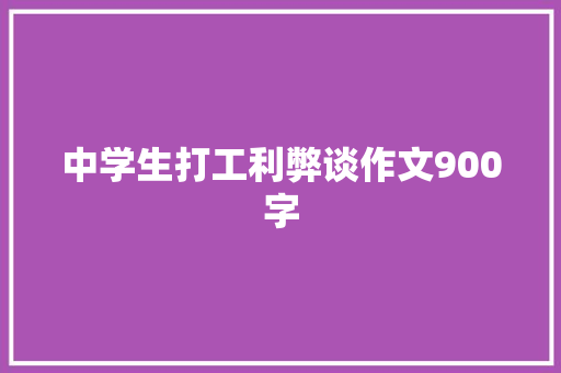 中学生打工利弊谈作文900字 商业文案